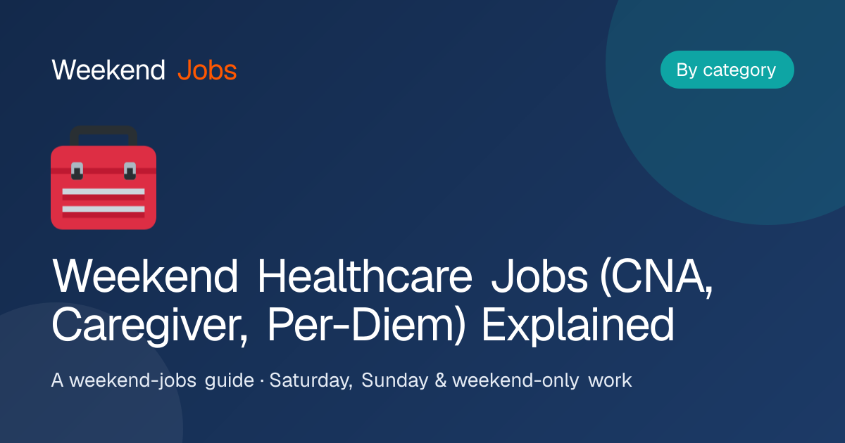 Weekend Healthcare Jobs (CNA, Caregiver, Per-Diem) Explained — Weekend Jobs guide
